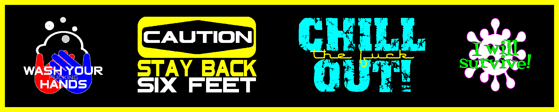 Covid19 has changed a lot of things in our daily lives. These designs are meant to remind us all what we should be doing to defeat this pandemic. Click on the banner to see the Corona designs collection. WARNING: MAY CONTAIN OFFENSIVE LANGUAGE